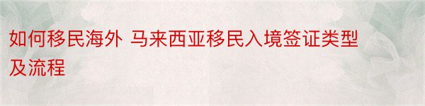 如何移民海外 马来西亚移民入境签证类型及流程