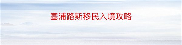 塞浦路斯移民入境攻略