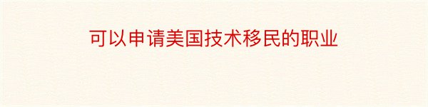 可以申请美国技术移民的职业