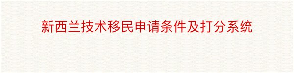 新西兰技术移民申请条件及打分系统