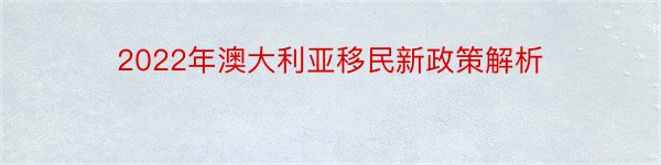 2022年澳大利亚移民新政策解析