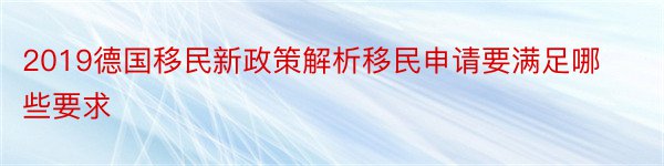 2019德国移民新政策解析移民申请要满足哪些要求