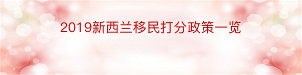 2019新西兰移民打分政策一览