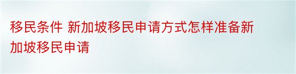 移民条件 新加坡移民申请方式怎样准备新加坡移民申请