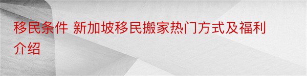 移民条件 新加坡移民搬家热门方式及福利介绍