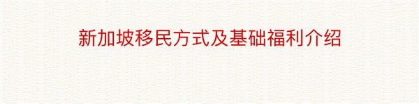 新加坡移民方式及基础福利介绍