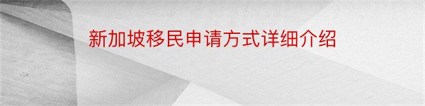 新加坡移民申请方式详细介绍