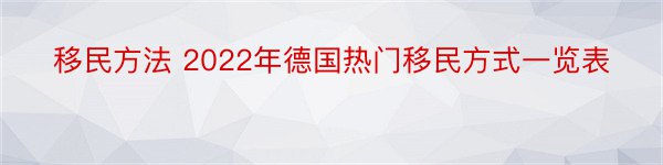 移民方法 2022年德国热门移民方式一览表