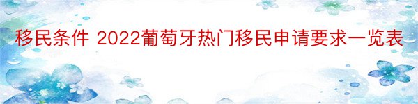 移民条件 2022葡萄牙热门移民申请要求一览表