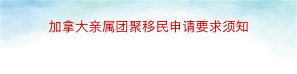 加拿大亲属团聚移民申请要求须知