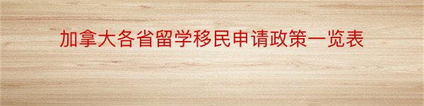 加拿大各省留学移民申请政策一览表