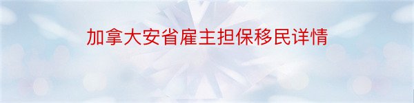 加拿大安省雇主担保移民详情