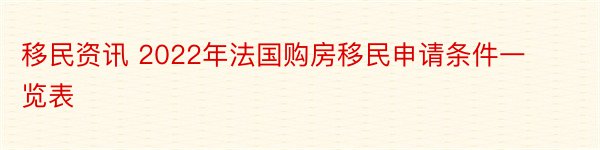 移民资讯 2022年法国购房移民申请条件一览表