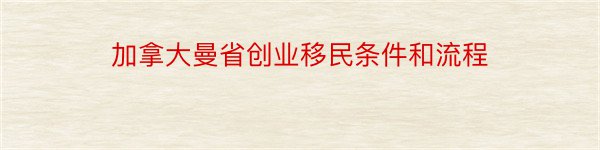 加拿大曼省创业移民条件和流程