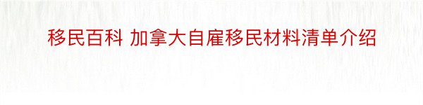 移民百科 加拿大自雇移民材料清单介绍