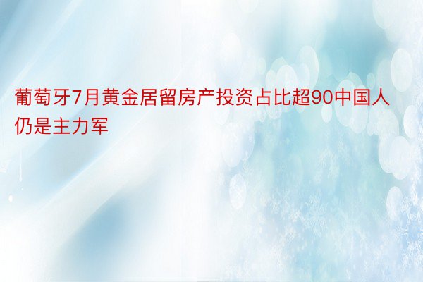 葡萄牙7月黄金居留房产投资占比超90中国人仍是主力军