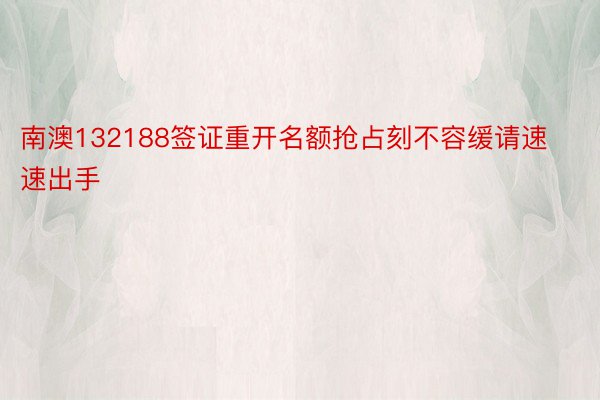 南澳132188签证重开名额抢占刻不容缓请速速出手