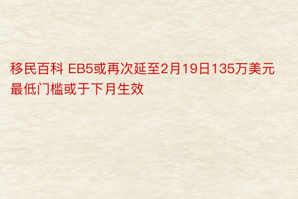 移民百科 EB5或再次延至2月19日135万美元最低门槛或于下月生效