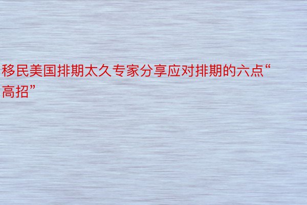 移民美国排期太久专家分享应对排期的六点“高招”