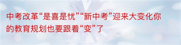 中考改革“是喜是忧”“新中考”迎来大变化你的教育规划也要跟着“变”了