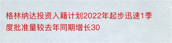 格林纳达投资入籍计划2022年起步迅速1季度批准量较去年同期增长30