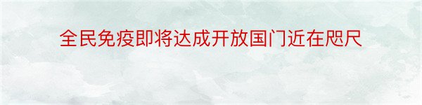 全民免疫即将达成开放国门近在咫尺