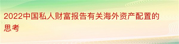 2022中国私人财富报告有关海外资产配置的思考