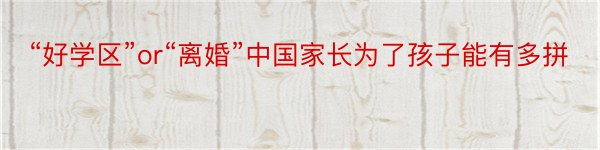 “好学区”or“离婚”中国家长为了孩子能有多拼