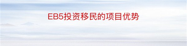 EB5投资移民的项目优势