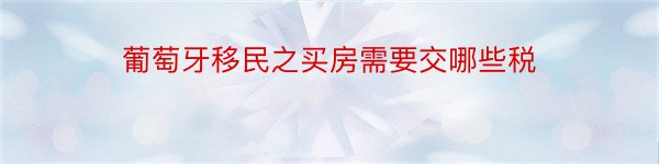 葡萄牙移民之买房需要交哪些税